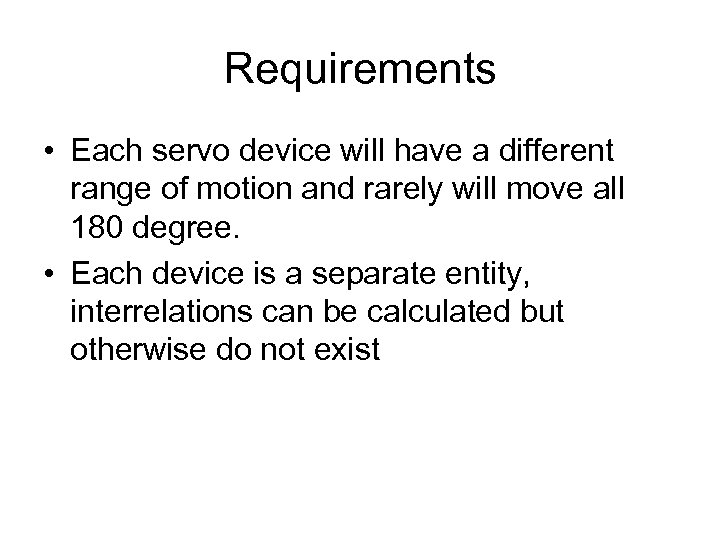 Requirements • Each servo device will have a different range of motion and rarely