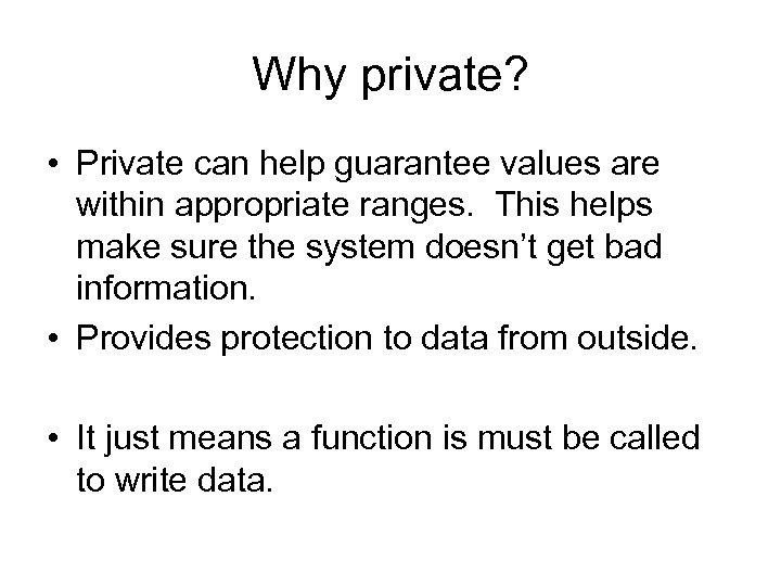 Why private? • Private can help guarantee values are within appropriate ranges. This helps