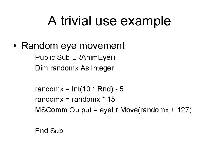 A trivial use example • Random eye movement Public Sub LRAnim. Eye() Dim randomx