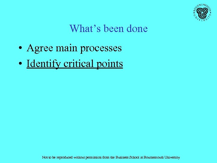 What’s been done • Agree main processes • Identify critical points Not to be