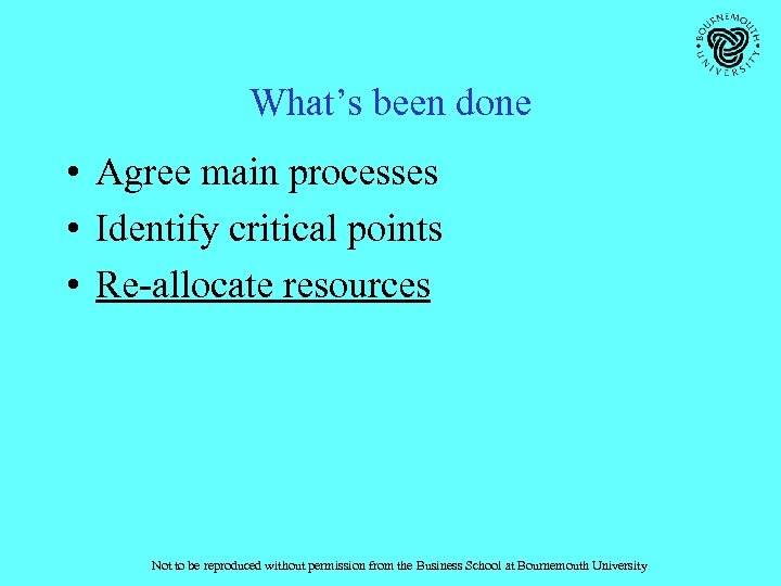 What’s been done • Agree main processes • Identify critical points • Re-allocate resources