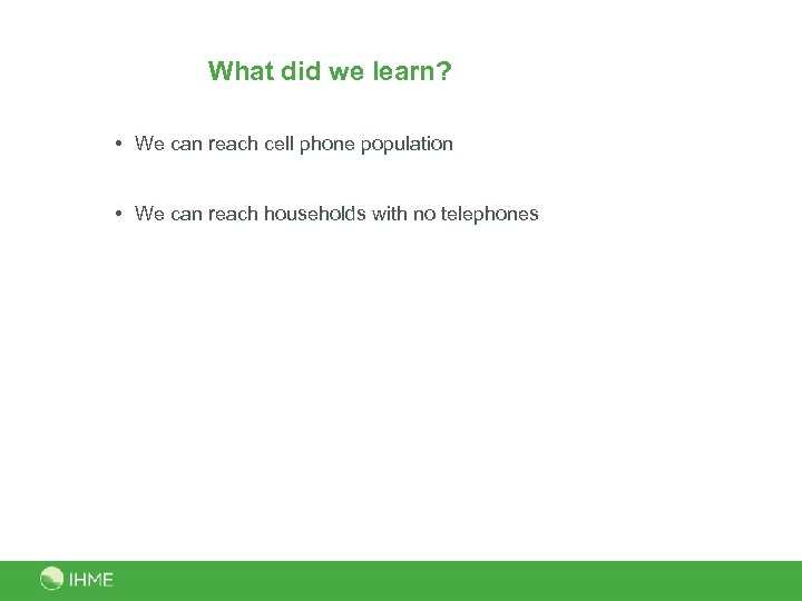 What did we learn? • We can reach cell phone population • We can