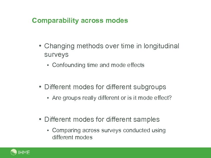 Comparability across modes • Changing methods over time in longitudinal surveys • Confounding time