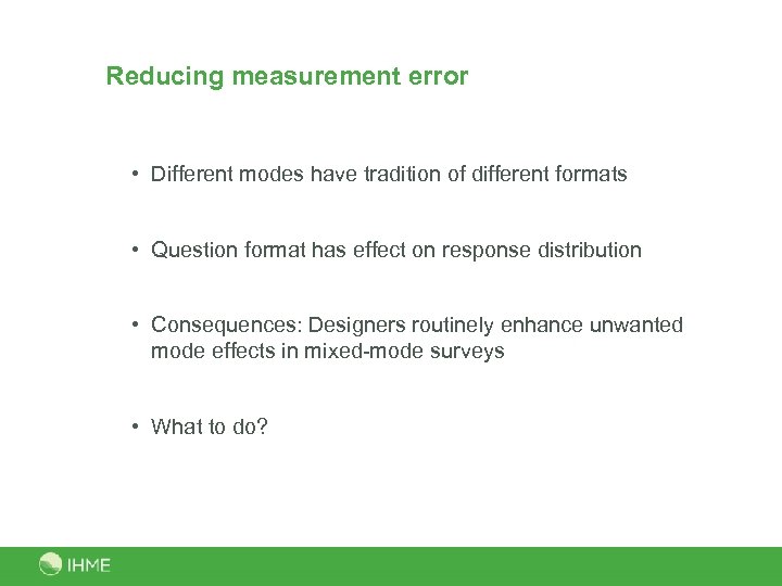 Reducing measurement error • Different modes have tradition of different formats • Question format