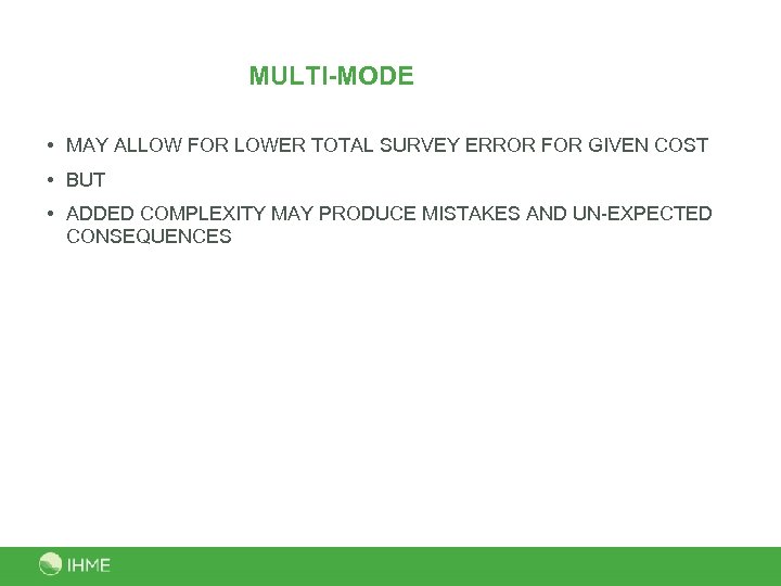 MULTI-MODE • MAY ALLOW FOR LOWER TOTAL SURVEY ERROR FOR GIVEN COST • BUT