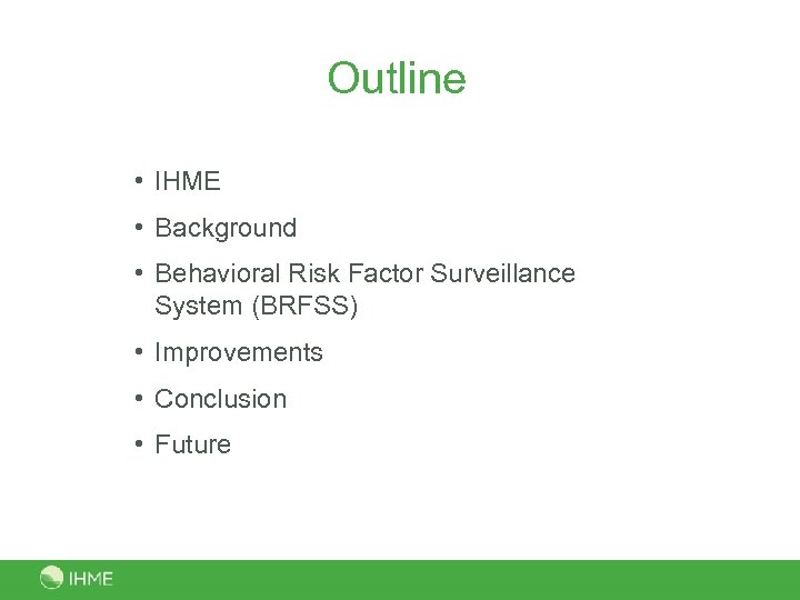 Outline • IHME • Background • Behavioral Risk Factor Surveillance System (BRFSS) • Improvements