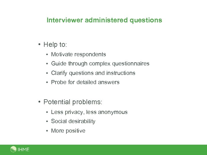 Interviewer administered questions • Help to: • Motivate respondents • Guide through complex questionnaires