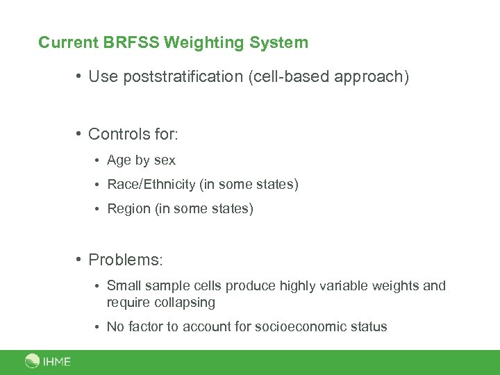 Current BRFSS Weighting System • Use poststratification (cell-based approach) • Controls for: • Age