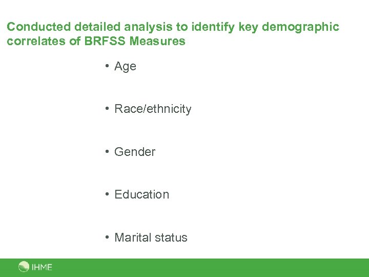 Conducted detailed analysis to identify key demographic correlates of BRFSS Measures • Age •