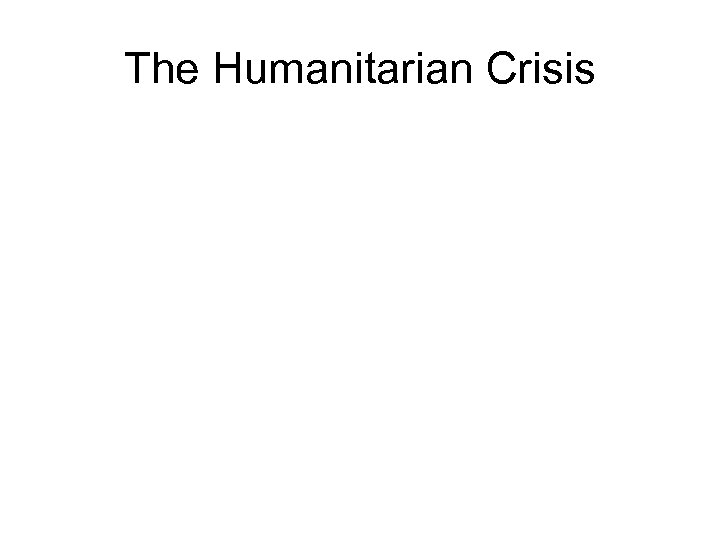 The Humanitarian Crisis 