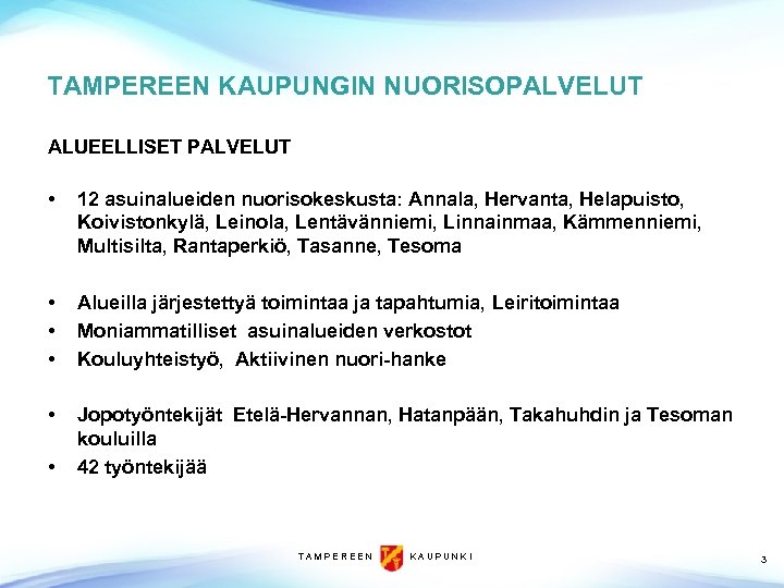 TAMPEREEN KAUPUNGIN NUORISOPALVELUT ALUEELLISET PALVELUT • 12 asuinalueiden nuorisokeskusta: Annala, Hervanta, Helapuisto, Koivistonkylä, Leinola,