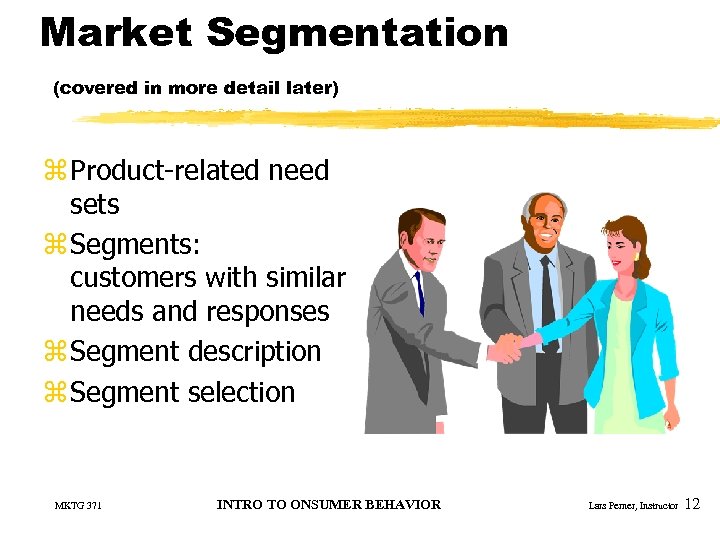 Market Segmentation (covered in more detail later) z Product-related need sets z Segments: customers