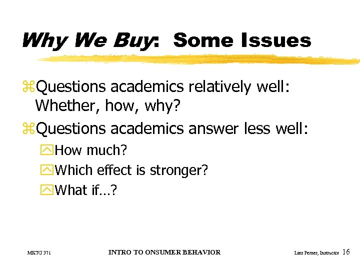 Why We Buy: Some Issues z. Questions academics relatively well: Whether, how, why? z.