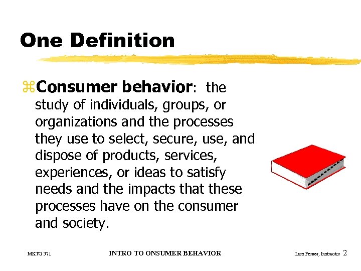 One Definition z. Consumer behavior: the study of individuals, groups, or organizations and the