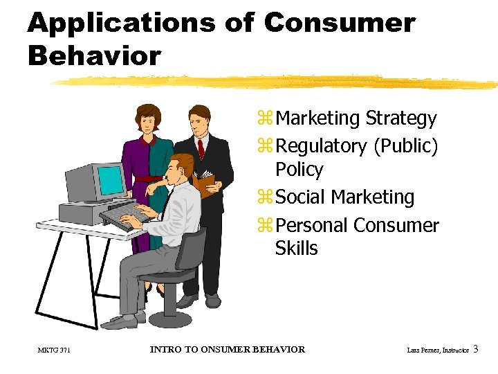 Applications of Consumer Behavior z Marketing Strategy z Regulatory (Public) Policy z Social Marketing