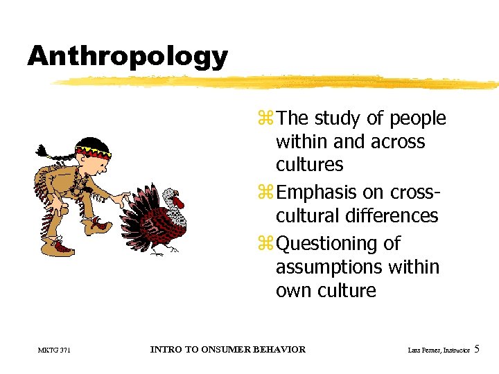 Anthropology z The study of people within and across cultures z Emphasis on crosscultural