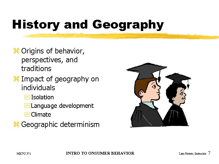 History and Geography z Origins of behavior, perspectives, and traditions z Impact of geography