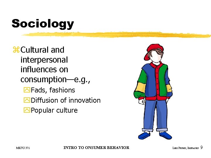Sociology z Cultural and interpersonal influences on consumption—e. g. , y. Fads, fashions y.
