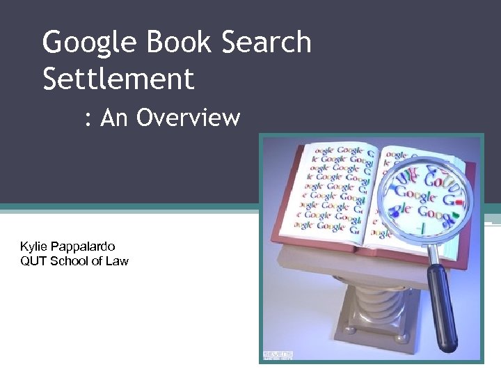 Google Book Search Settlement : An Overview Kylie Pappalardo QUT School of Law 