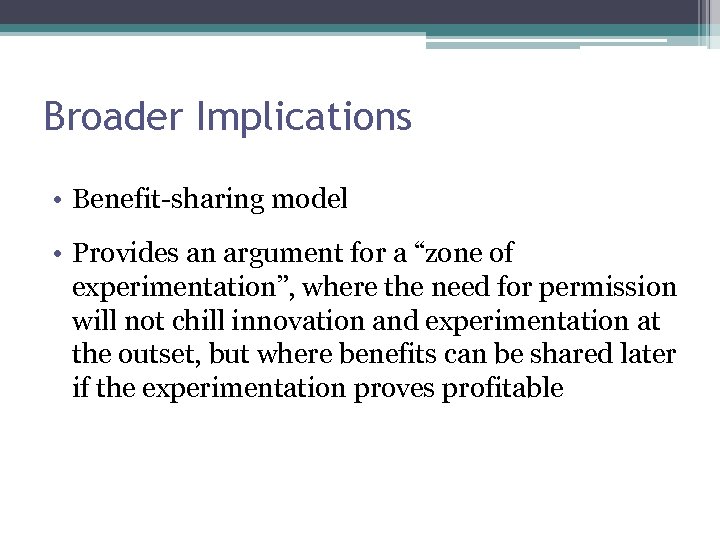 Broader Implications • Benefit-sharing model • Provides an argument for a “zone of experimentation”,