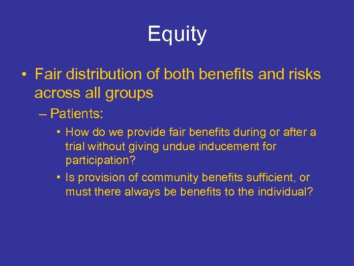 Equity • Fair distribution of both benefits and risks across all groups – Patients: