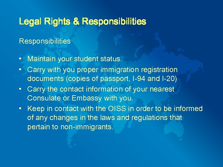 Legal Rights & Responsibilities • Maintain your student status. • Carry with you proper
