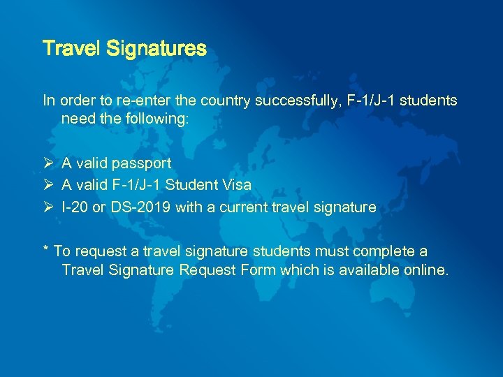 Travel Signatures In order to re-enter the country successfully, F-1/J-1 students need the following: