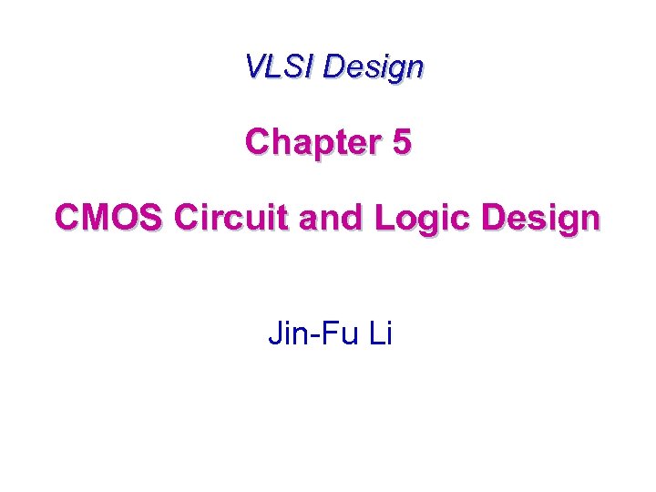 VLSI Design Chapter 5 CMOS Circuit and Logic Design Jin-Fu Li 