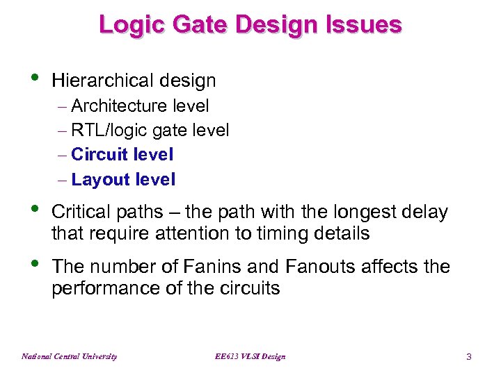 Logic Gate Design Issues • Hierarchical design - Architecture level - RTL/logic gate level