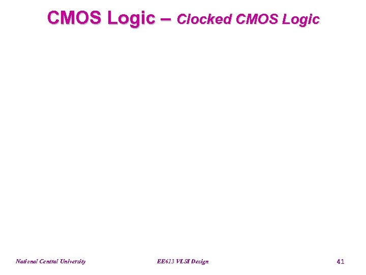 CMOS Logic – Clocked CMOS Logic National Central University EE 613 VLSI Design 41