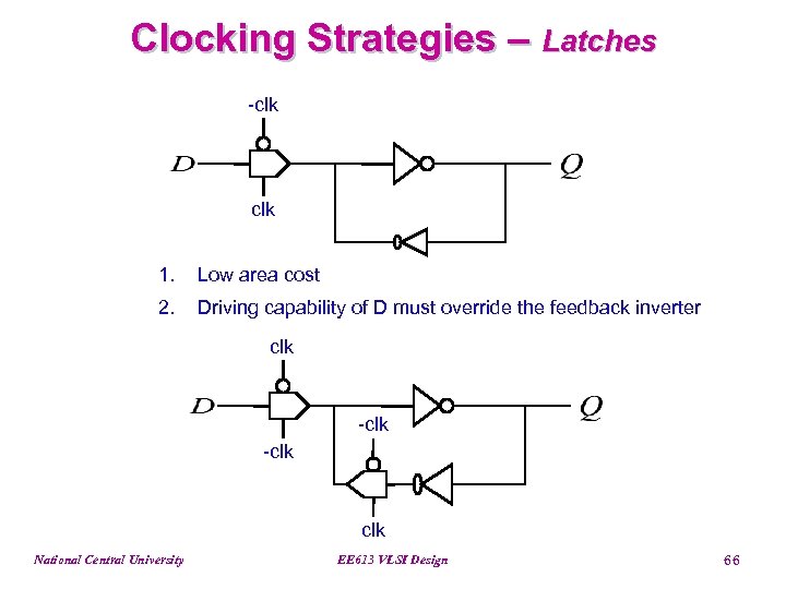 Clocking Strategies – Latches -clk 1. Low area cost 2. Driving capability of D