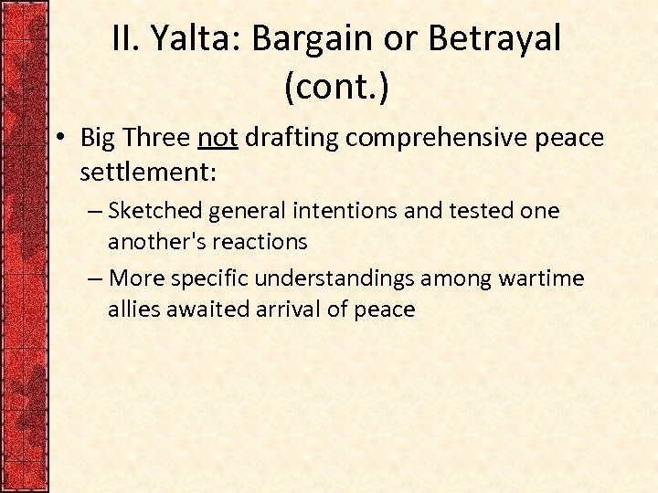 II. Yalta: Bargain or Betrayal (cont. ) • Big Three not drafting comprehensive peace