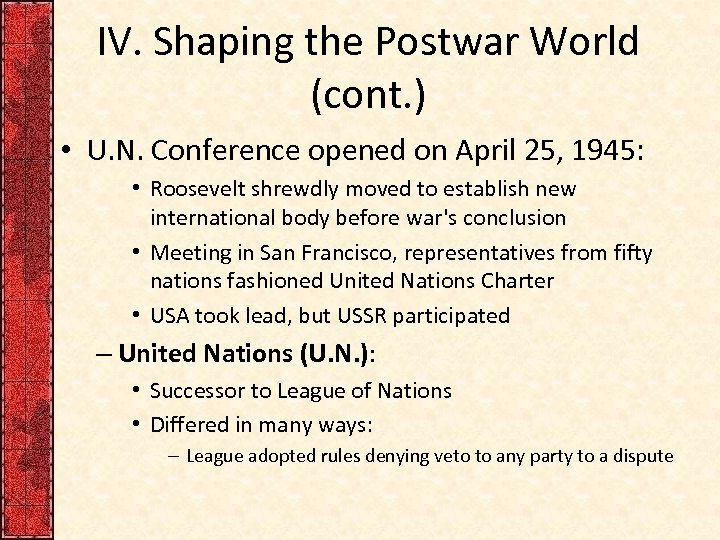 IV. Shaping the Postwar World (cont. ) • U. N. Conference opened on April