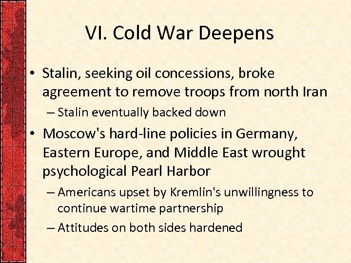 VI. Cold War Deepens • Stalin, seeking oil concessions, broke agreement to remove troops