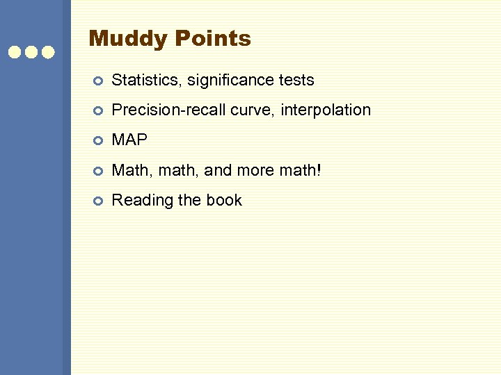 Muddy Points ¢ Statistics, significance tests ¢ Precision-recall curve, interpolation ¢ MAP ¢ Math,