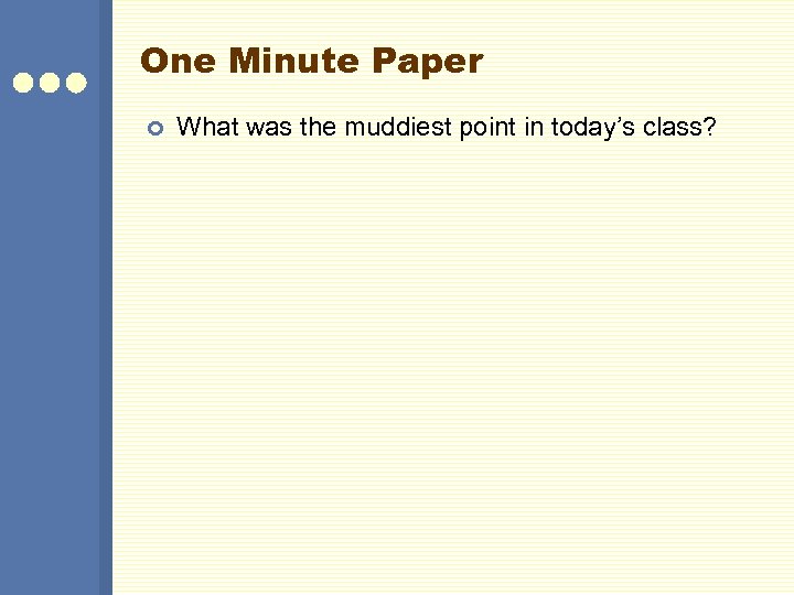 One Minute Paper ¢ What was the muddiest point in today’s class? 
