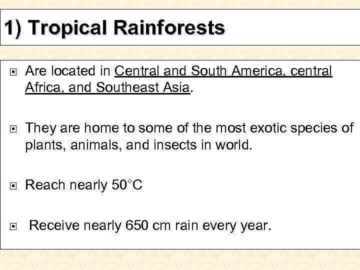 1) Tropical Rainforests Are located in Central and South America, central Africa, and Southeast