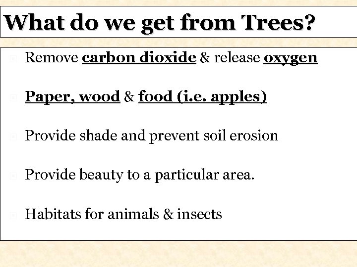 What do we get from Trees? Remove carbon dioxide & release oxygen Paper, wood