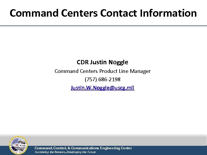 Command Centers Contact Information CDR Justin Noggle Command Centers Product Line Manager (757) 686