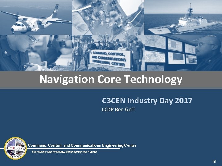 Navigation Core Technology C 3 CEN Industry Day 2017 LCDR Ben Goff Command, Control,