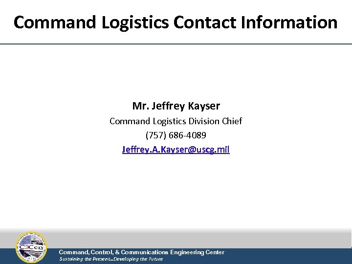 Command Logistics Contact Information Mr. Jeffrey Kayser Command Logistics Division Chief (757) 686 -4089