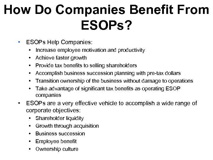 How Do Companies Benefit From ESOPs? • ESOPs Help Companies: • • • Increase