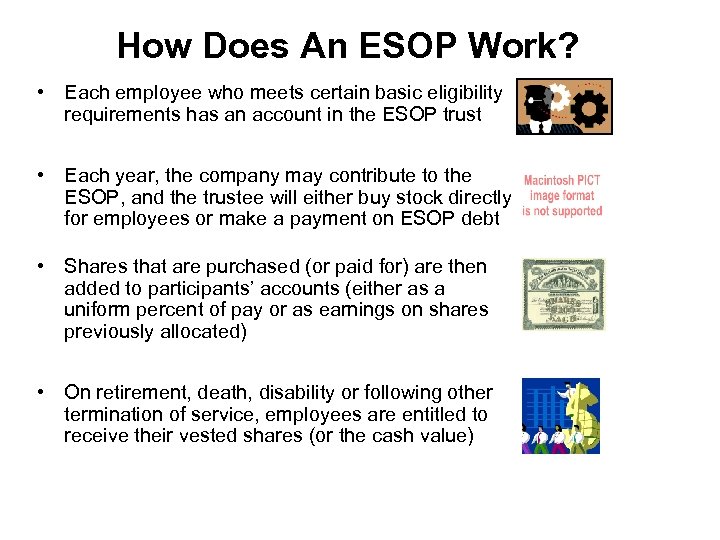 How Does An ESOP Work? • Each employee who meets certain basic eligibility requirements