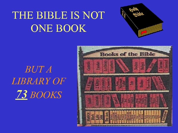 THE BIBLE IS NOT ONE BOOK BUT A LIBRARY OF 73 BOOKS 