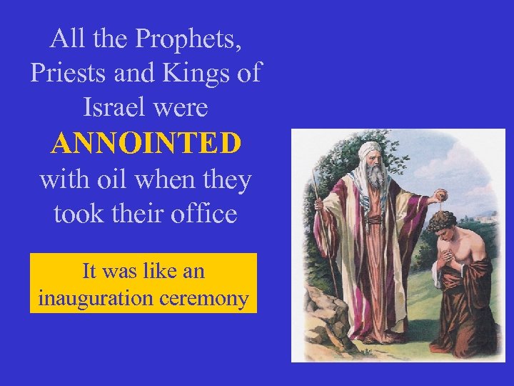 All the Prophets, Priests and Kings of Israel were ANNOINTED with oil when they