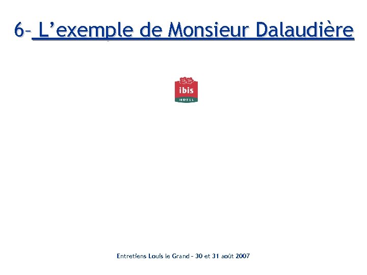 6– L’exemple de Monsieur Dalaudière Entretiens Louis le Grand – 30 et 31 août