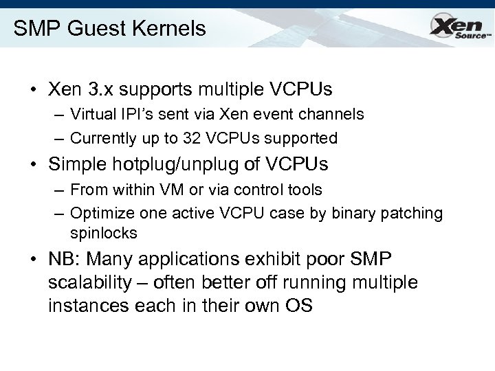 SMP Guest Kernels • Xen 3. x supports multiple VCPUs – Virtual IPI’s sent