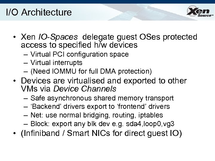 I/O Architecture • Xen IO-Spaces delegate guest OSes protected access to specified h/w devices