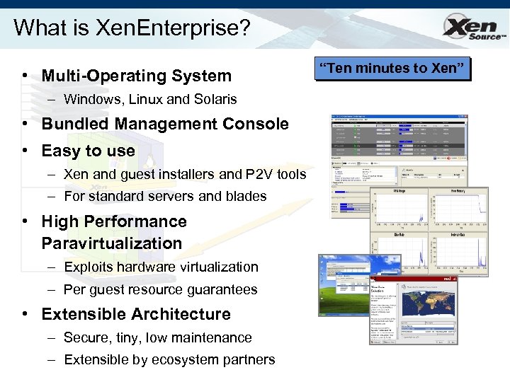 What is Xen. Enterprise? • Multi-Operating System – Windows, Linux and Solaris • Bundled