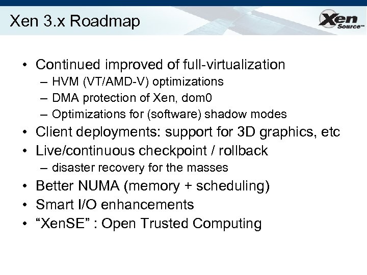Xen 3. x Roadmap • Continued improved of full-virtualization – HVM (VT/AMD-V) optimizations –